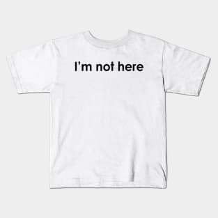 I'm not here Kids T-Shirt